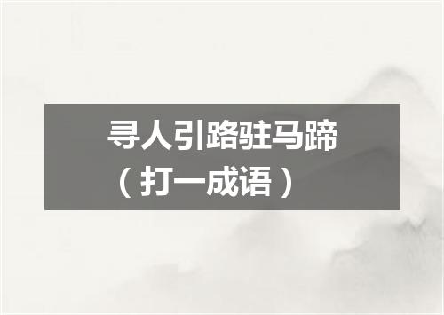 寻人引路驻马蹄（打一成语）
