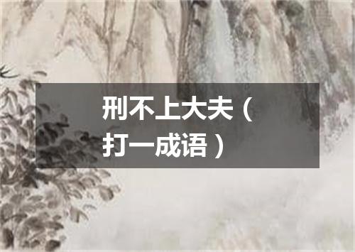刑不上大夫（打一成语）