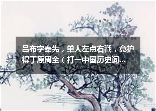吕布字奉先，单人左点右戳，竟护得丁原周全（打一中国历史词语）