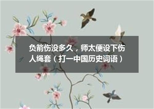负箭伤没多久，师太便设下伤人绳套（打一中国历史词语）