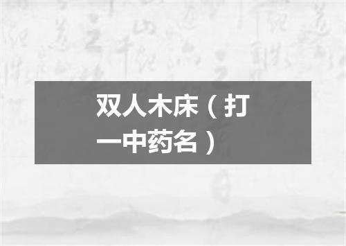 双人木床（打一中药名）
