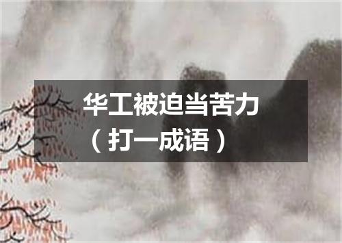 华工被迫当苦力（打一成语）