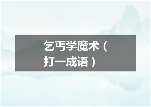 乞丐学魔术（打一成语）