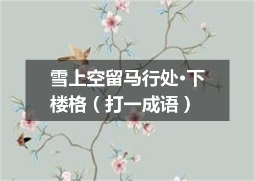 雪上空留马行处·下楼格（打一成语）
