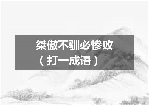 桀傲不驯必惨败（打一成语）