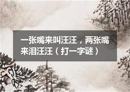 一张嘴来叫汪汪，两张嘴来泪汪汪（打一字谜）