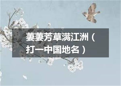 萋萋芳草满江洲（打一中国地名）