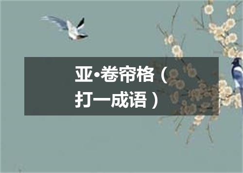 亚·卷帘格（打一成语）