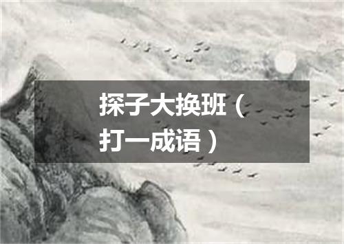 探子大换班（打一成语）