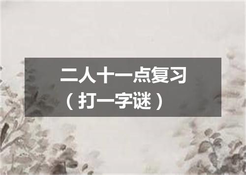 二人十一点复习（打一字谜）