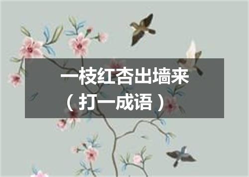 一枝红杏出墙来（打一成语）