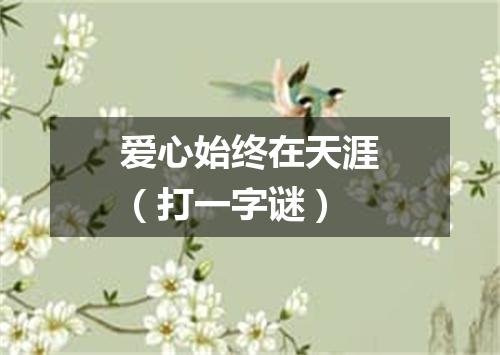 爱心始终在天涯（打一字谜）