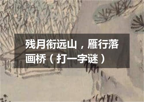 残月衔远山，雁行落画桥（打一字谜）