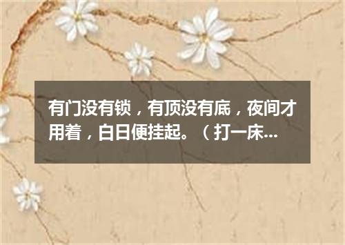 有门没有锁，有顶没有底，夜间才用着，白日便挂起。（打一床上用品）