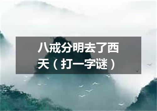 八戒分明去了西天（打一字谜）