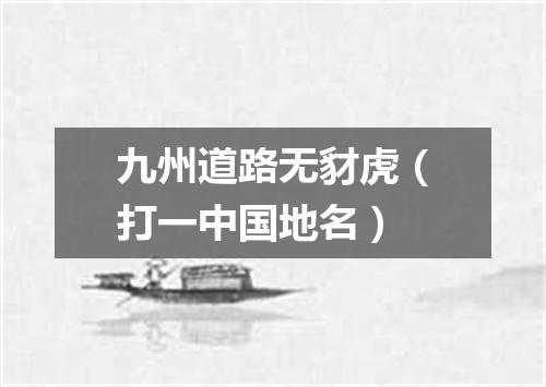 九州道路无豺虎（打一中国地名）