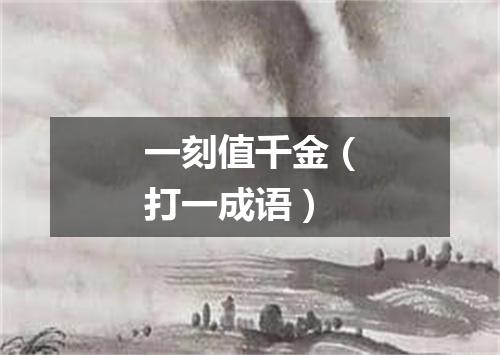 一刻值千金（打一成语）