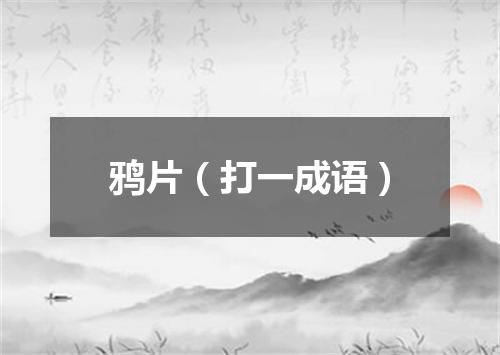 鸦片（打一成语）