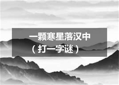一颗寒星落汉中（打一字谜）