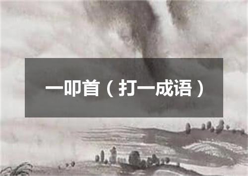 一叩首（打一成语）