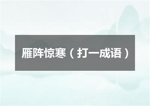 雁阵惊寒（打一成语）
