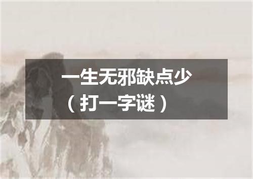 一生无邪缺点少（打一字谜）