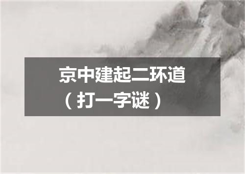 京中建起二环道（打一字谜）