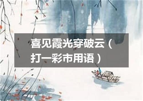 喜见霞光穿破云（打一彩市用语）