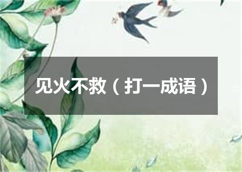 见火不救（打一成语）