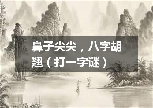 鼻子尖尖，八字胡翘（打一字谜）