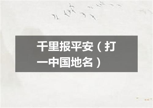 千里报平安（打一中国地名）