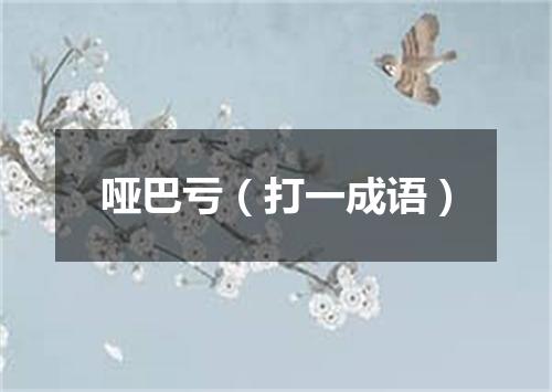 哑巴亏（打一成语）
