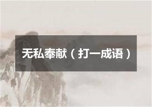 无私奉献（打一成语）