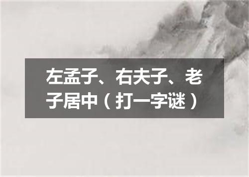 左孟子、右夫子、老子居中（打一字谜）