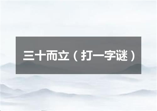 三十而立（打一字谜）
