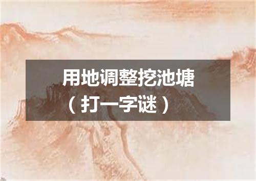 用地调整挖池塘（打一字谜）