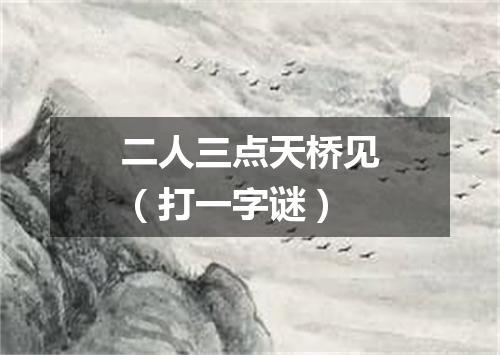 二人三点天桥见（打一字谜）