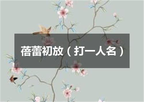 蓓蕾初放（打一人名）