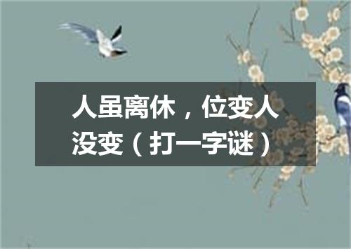 人虽离休，位变人没变（打一字谜）