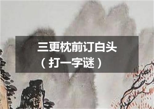 三更枕前订白头（打一字谜）