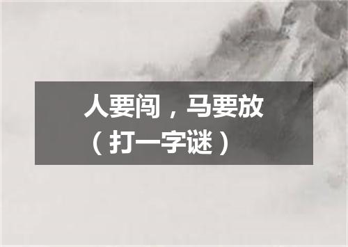 人要闯，马要放（打一字谜）
