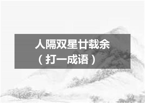 人隔双星廿载余（打一成语）