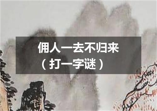 佣人一去不归来（打一字谜）