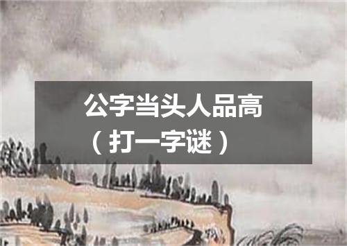 公字当头人品高（打一字谜）