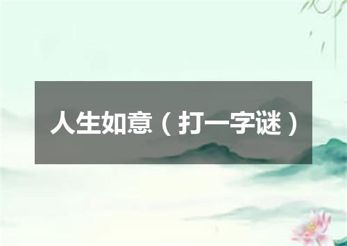 人生如意（打一字谜）