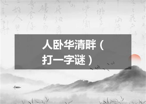 人卧华清畔（打一字谜）