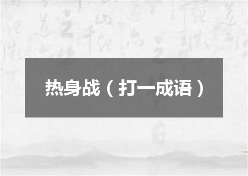 热身战（打一成语）