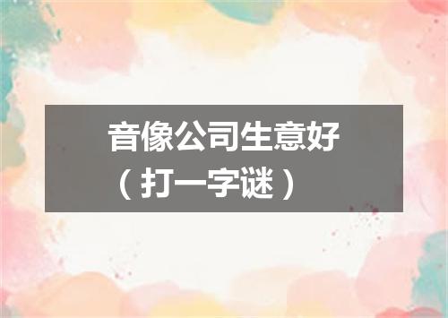 音像公司生意好（打一字谜）