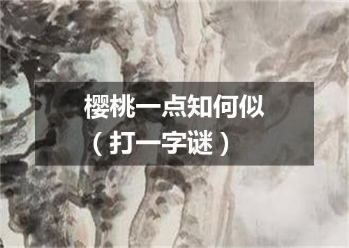 樱桃一点知何似（打一字谜）