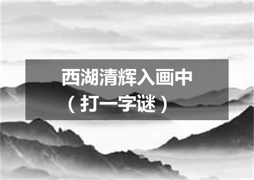 西湖清辉入画中（打一字谜）